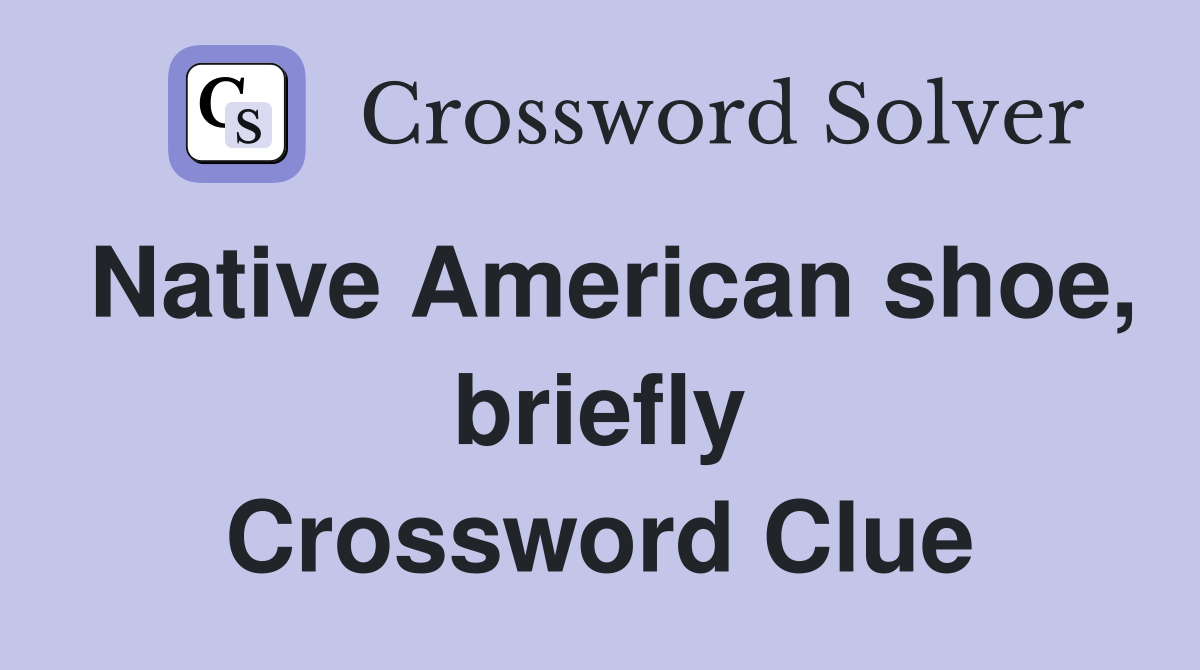 Native American shoe, briefly Crossword Clue Answers Crossword Solver